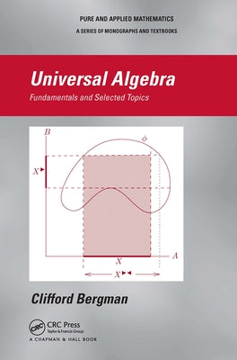 Universal Algebra: Fundamentals and Selected Topics by Bergman, Clifford