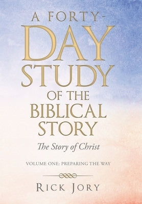 A Forty-Day Study of the Biblical Story: The Story of Christ by Jory, Rick