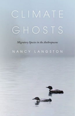 Climate Ghosts: Migratory Species in the Anthropocene by Langston, Nancy