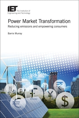 Power Market Transformation: Reducing Emissions and Empowering Consumers by Murray, Barrie