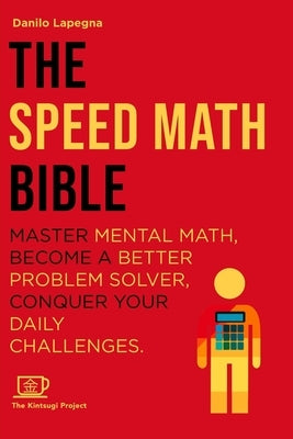 The Speed Math Bible: Master Mental Math, become a better problem solver, conquer your daily challenges by Project, Kintsugi