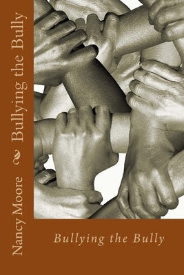 Bullying the Bully: How to handle them by Moore, Nancy Kay