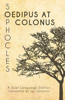 Sophocles' Oedipus at Colonus: A Dual Language Edition by Johnston, Ian