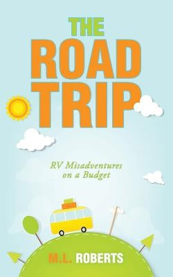 The Road Trip: Rv Misadventures on a Budget by Roberts, M. L.