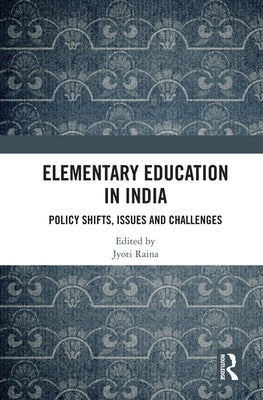 Elementary Education in India: Policy Shifts, Issues and Challenges by Raina, Jyoti