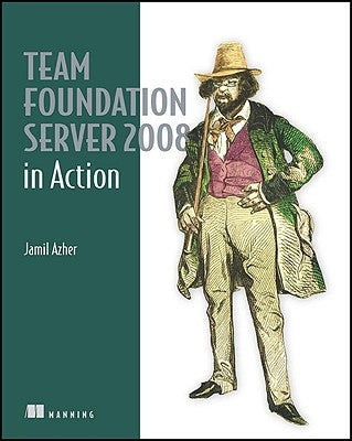 Team Foundation Server 2008 in Action by Azher, Jamil