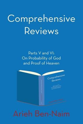 Comprehensive Reviews Parts V and VI: On Probability of God and Proof of Heaven by Ben-Naim, Arieh