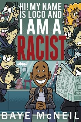 Hi! My Name Is Loco and I Am A Racist by McNeil, Baye