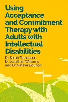 Using Acceptance and Commitment Therapy with Adults with Intellectual Disabilities by Tomlinson, Sarah