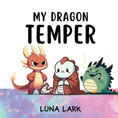 My Dragon Temper: Children's Book About Emotions and Feelings, Kids Ages 3-5 by Lark, Luna