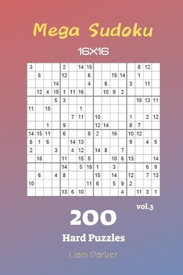Mega Sudoku 16x16 - 200 Hard Puzzles vol.3 by Parker, Liam