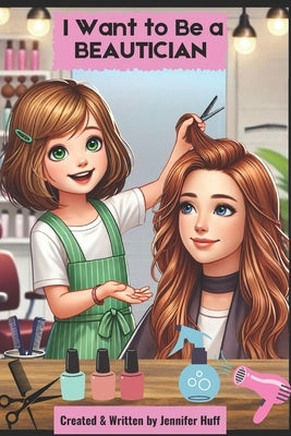 I Want to Be a Beautician by Huff, Jennifer