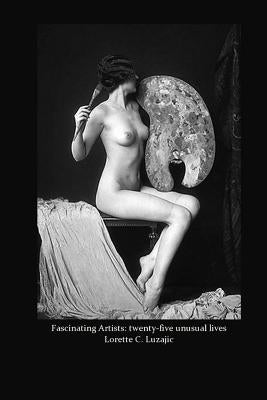 Fascinating Artists: twenty-five unusual lives by Luzajic, Lorette C.