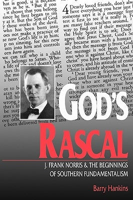 God's Rascal: J. Frank Norris and the Beginnings of Southern Fundamentalism by Hankins, Barry