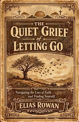 The Quiet Grief of Letting Go by Rowan, Elias