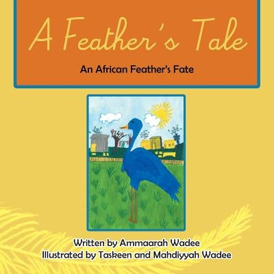 A Feather's Tale: An African Feathers Fate by Wadee, Ammaarah
