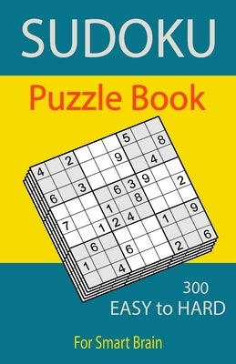 Sudoku Puzzle Book, 300 Puzzles, Easy To Hard, For Smart Brain: Sudoku books for adults, Total 300 Sudoku puzzles to solve, Includes solutions, Variet by Puzzle Books, Sudoku