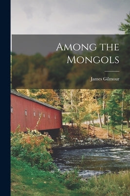 Among the Mongols by Gilmour, James 1843-1891