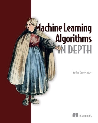 Machine Learning Algorithms in Depth by Smolyakov, Vadim