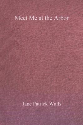 Meet Me at the Arbor by Walls, Jane Patrick