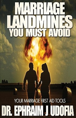 Marriage Landmines You Must Avoid: Your Marriage First Aid Tools by Udofia, Ephraim J.