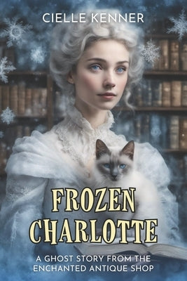 Frozen Charlotte: A Ghost Story from the Enchanted Antique Shop by Kenner, Cielle