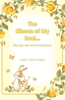 The Silence of My Soul...: My Last Will and Testament by Magill, Kathryn