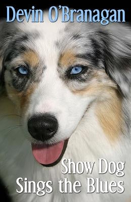 Show Dog Sings the Blues by O'Branagan, Devin
