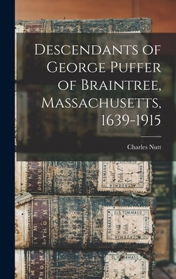 Descendants of George Puffer of Braintree, Massachusetts, 1639-1915 by Nutt, Charles 1868-1918