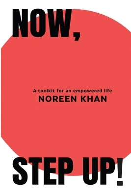 Now, Step Up!: A toolkit for an empowered life by Khan, Noreen