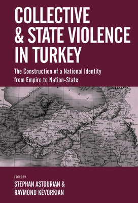 Collective and State Violence in Turkey: The Construction of a National Identity from Empire to Nation-State by Astourian, Stephan