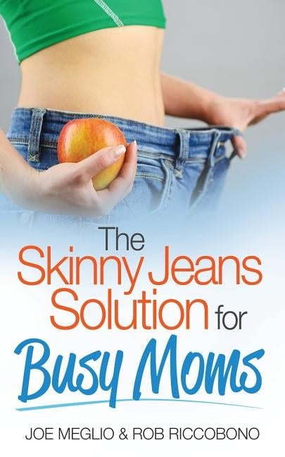 The Skinny Jeans Solution For Busy Moms by Riccobono, Rob