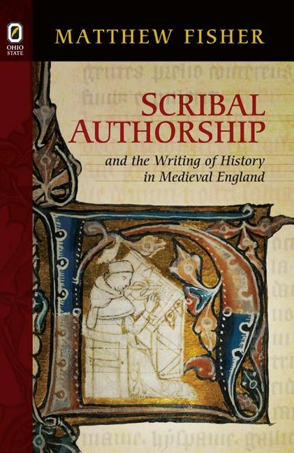 Scribal Authorship and the Writing of History in Medieval England by Fisher, Matthew