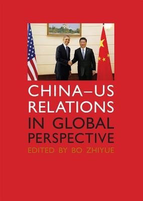 China - Us Relations in Global Perspective by Zhiyue, Bo