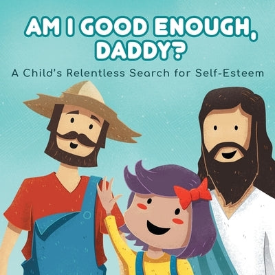 Am I good enough, Daddy?: A Child's Relentless Search for Self- Esteem. by Gordon, Charlotte