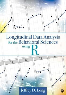 Longitudinal Data Analysis for the Behavioral Sciences Using R by Long, Jeffrey D.