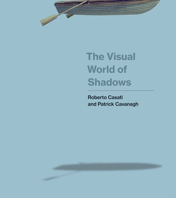 The Visual World of Shadows by Casati, Roberto