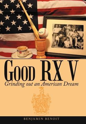 Good RX V: Grinding Out an American Dream by Benoit, Benjamin