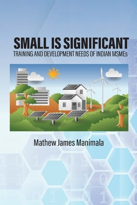 Small Is Significant: Training and Development Needs of Indian Msmes by Manimala, Mathew James