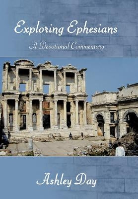 EXPLORING EPHESIANS A Devotional Commentary by Day, Ashley