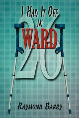I Had It Off in Ward 26 by Barry, Raymond