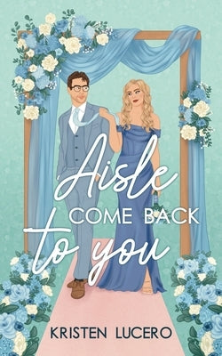 Aisle Come Back to You: Evergreen Grove Book 1 by Lucero, Kristen