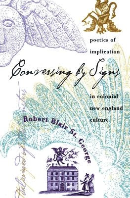 Conversing by Signs: Poetics of Implication in Colonial New England Culture by St George, Robert Blair