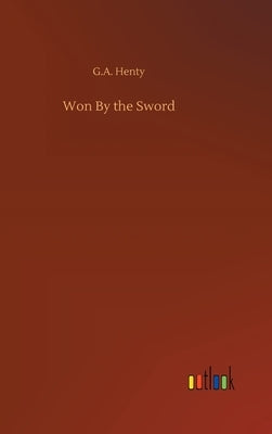 Won By the Sword by Henty, G. a.