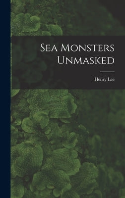Sea Monsters Unmasked by Lee, Henry