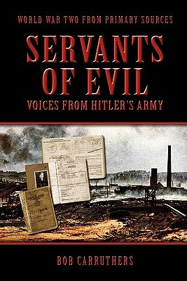 Servants of Evil: Voices from Hitler's Army by Carruthers, Bob