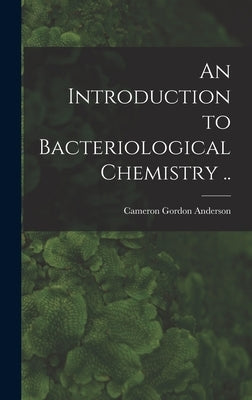 An Introduction to Bacteriological Chemistry .. by Anderson, Cameron Gordon 1904-