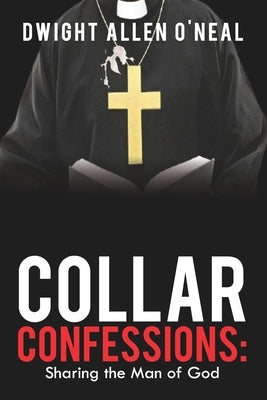 Collar Confessions: Sharing the Man of God by Oneal, Dwight Allen