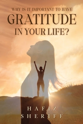 Why Is it Important to Have Gratitude in Your Life? by Sheriff, Hafiz