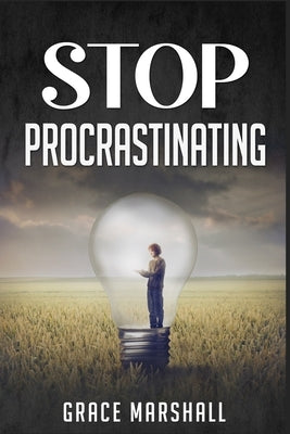 Stop Procrastinating: An Easy-to-Follow Approach to Overcoming Procrastination, Building Self-Discipline, and Taking Action in Your Life (20 by Marshall, Grace